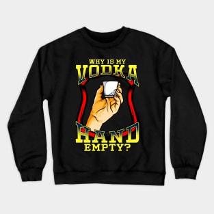 Why Is My Vodka Hand Empty? Funny Drinking Vodka Sayings Crewneck Sweatshirt